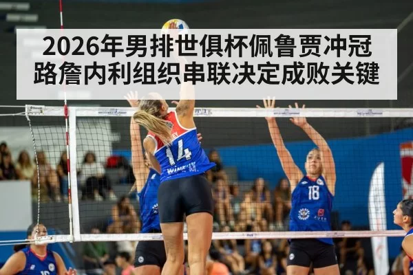 2026年男排世俱杯佩鲁贾冲冠路詹内利组织串联决定成败关键